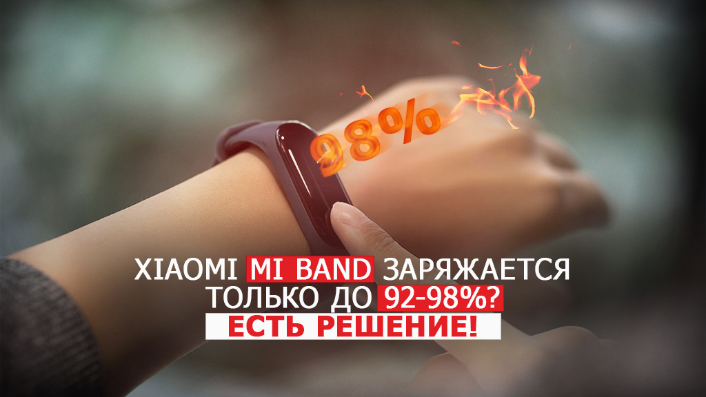 Xiaomi Mi Band заряжается только до 92 или 98 процентов? Есть решение!