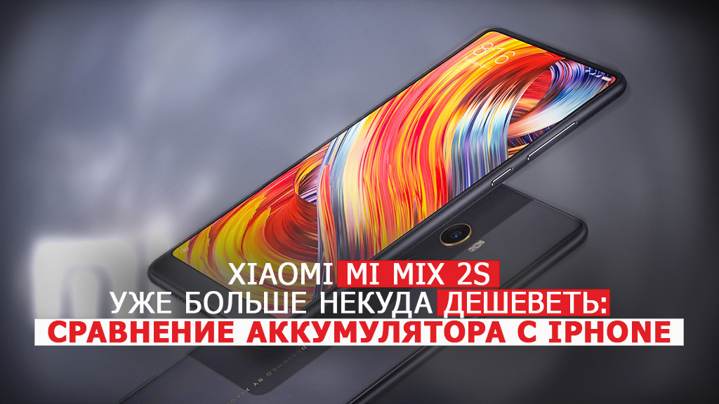 Аккумулятор Xiaomi Mi Mix 2s: тест, сравнение с iPhone и конкурентами
