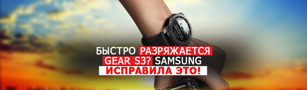 Быстро разряжаются часы Gear S3? Samsung исправила это!