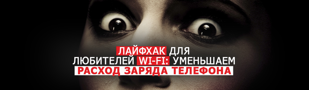 Лайфхак для любителей WiFi: уменьшаем расход заряда телефона